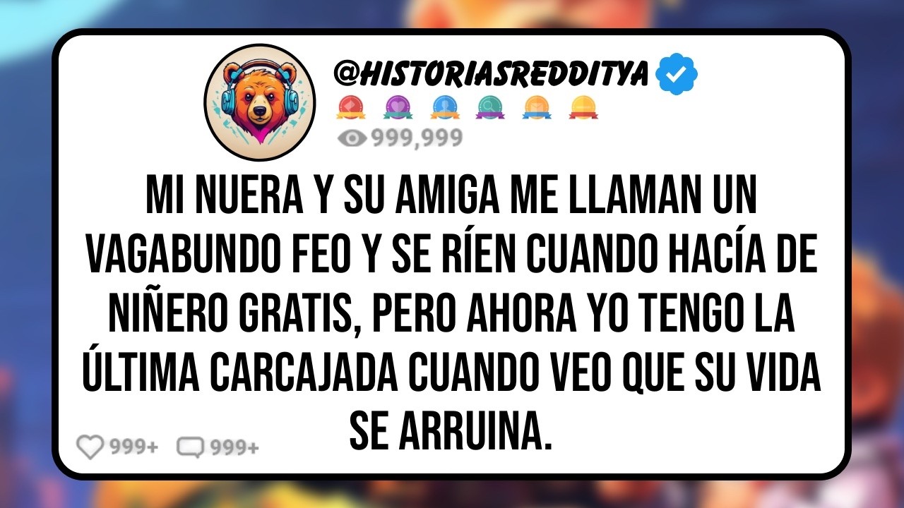 Mi NUERA y su Amiga me Llaman un Vagabundo Feo y Se Ríen Cuando Hacía de Niñero Gratis, Pero ...