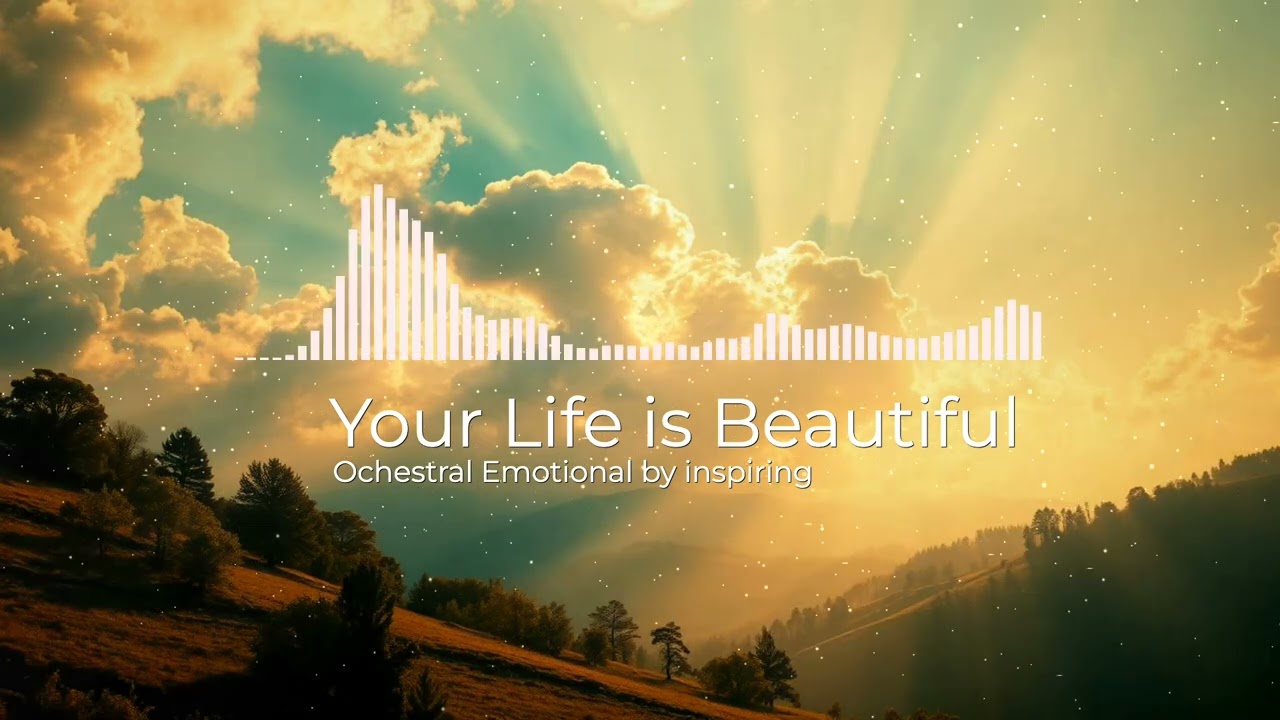Your Life is Beautiful | Emotional Orchestral, Hopeful & Inspiring Music