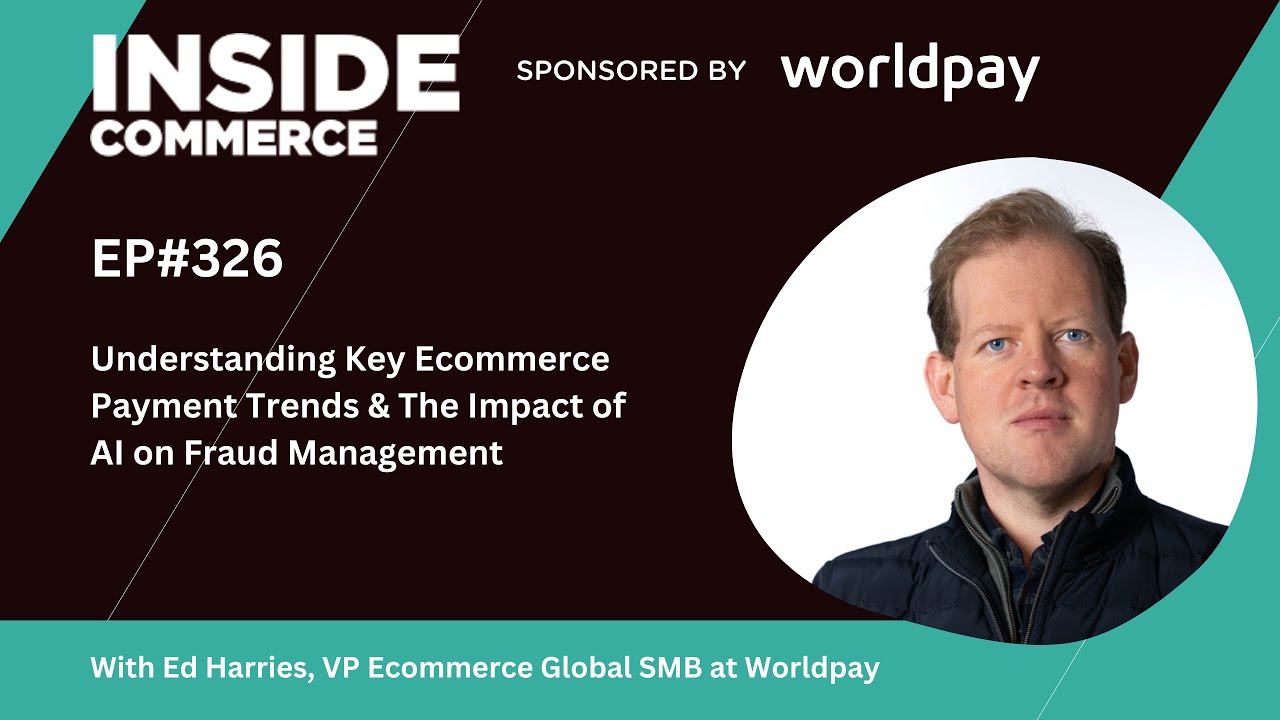 Worldpay's VP Ecommerce on Payment Trends & The Power of AI in Payment Security & Fraud Prevention