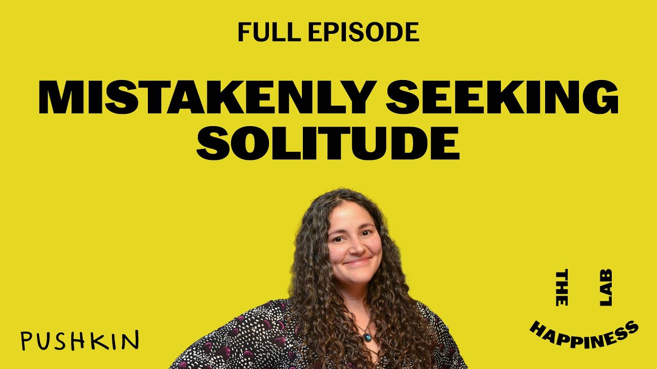 Mistakenly Seeking Solitude | The Happiness Lab Podcast | Dr. Laurie Santos