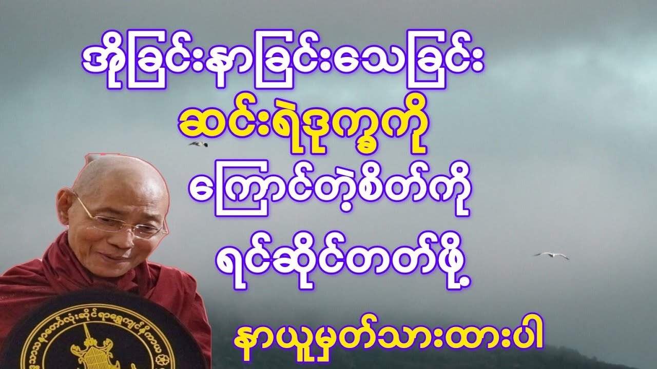 အိုခြင်းနာခြင်းသေခြင်းဆင်းရဲကို ကြောက်တဲ့စိတ်ကို ဒီနည်းဖြင့်ရင်ဆိုင်ပါ(ပါချုပ်ဆရာတော်)