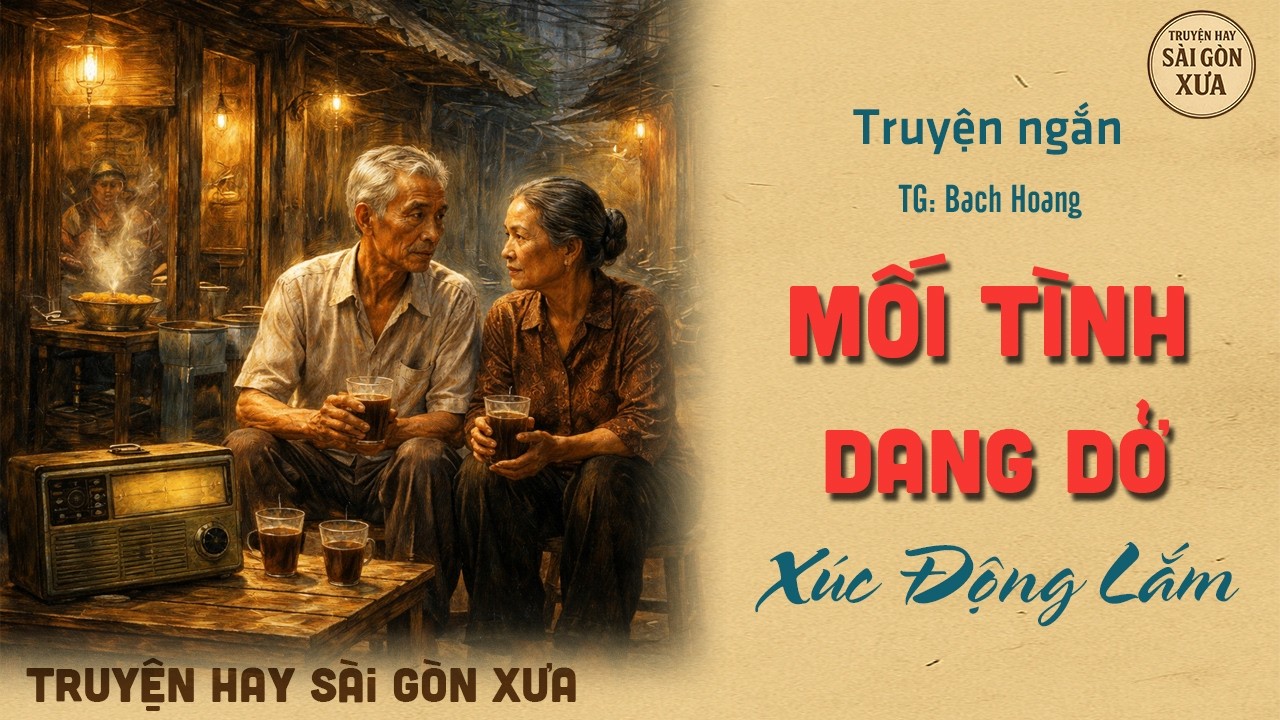 Truyện Hay S&agrave;i G&ograve;n Xưa - MỐI T&Igrave;NH DANG DỞ | Nghe Truyện Đ&ecirc;m SaiGon Xưa Hay Nhất