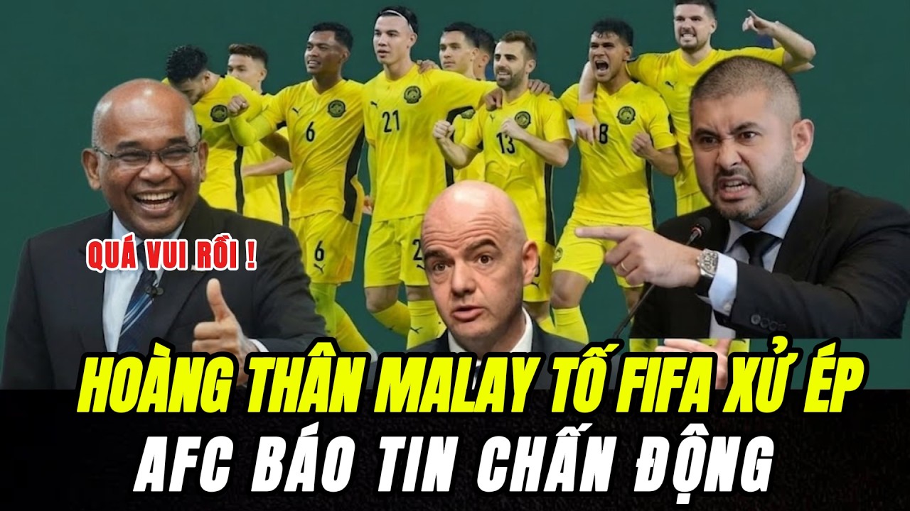 Chấn Động: Hoàng Thân Malay Tố FIFA Xử Ép,  AFC Báo Tin Malaysia Đã Thắng, Cả Châu Á Bật Ngửa !