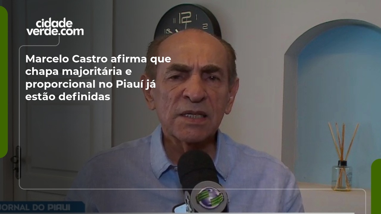 Marcelo Castro afirma que chapa majoritária e proporcional no Piauí já estão definidas