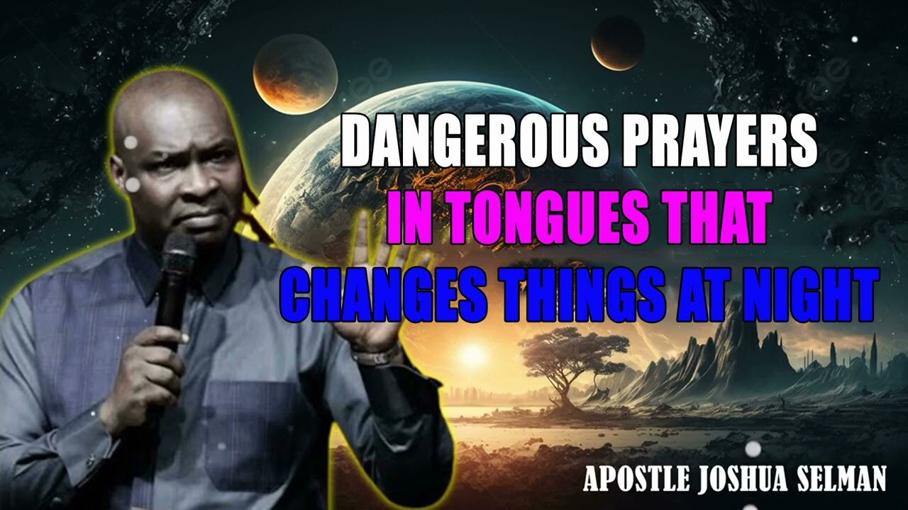 DANGEROUS PRAYERS IN TONGUES THAT CHANGES THINGS AT NIGHT - APOSTLE JOSHUA SELMAN