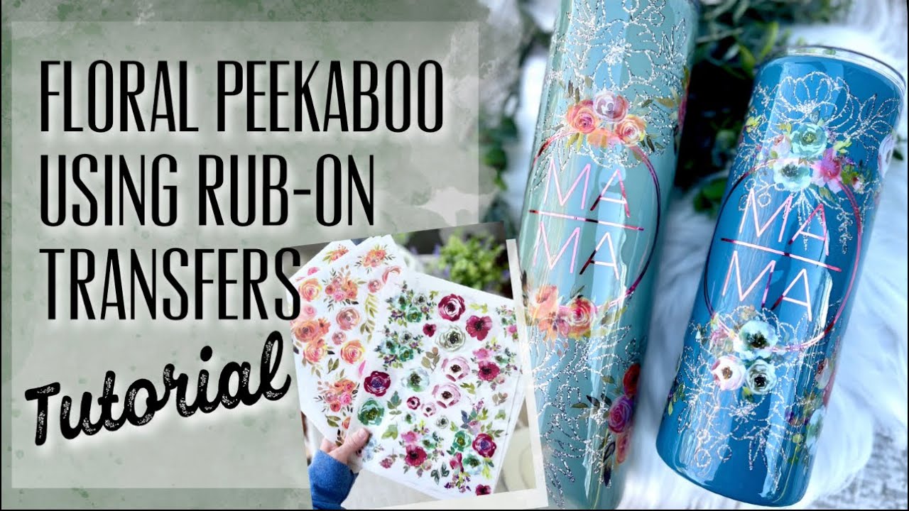 FLORAL PEEKABOO TUMBLER USING RUB ON TRANSFERS TUTORIAL