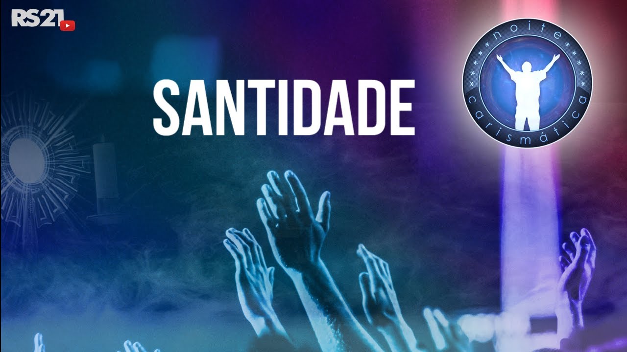 Noite Carism&aacute;tica | Santidade | Rede S&eacute;culo 21