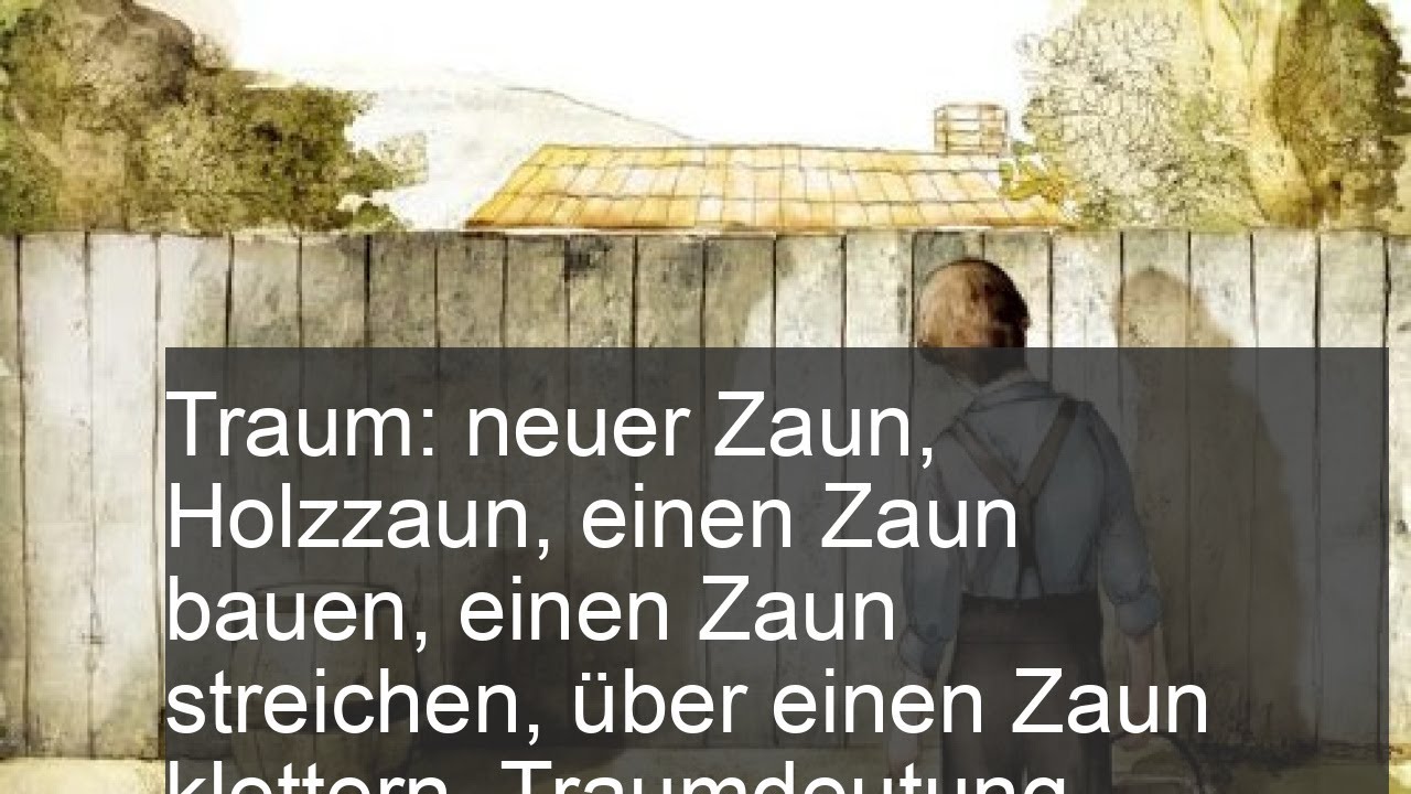 Traum: neuer Zaun, Holzzaun, einen Zaun bauen, einen Zaun streichen, &uuml;ber einen Zaun klettern. Trau