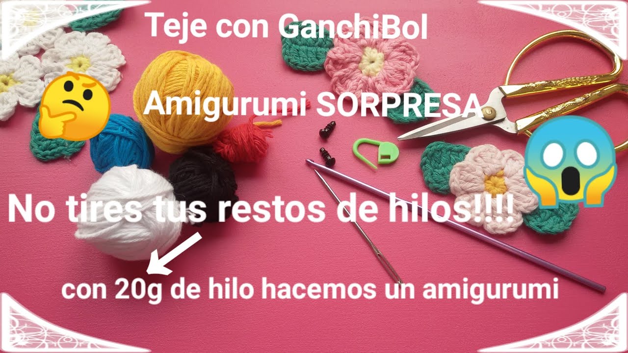 Teje con GanchiBol un amigurumi SORPRESA 6 !!!!!!!