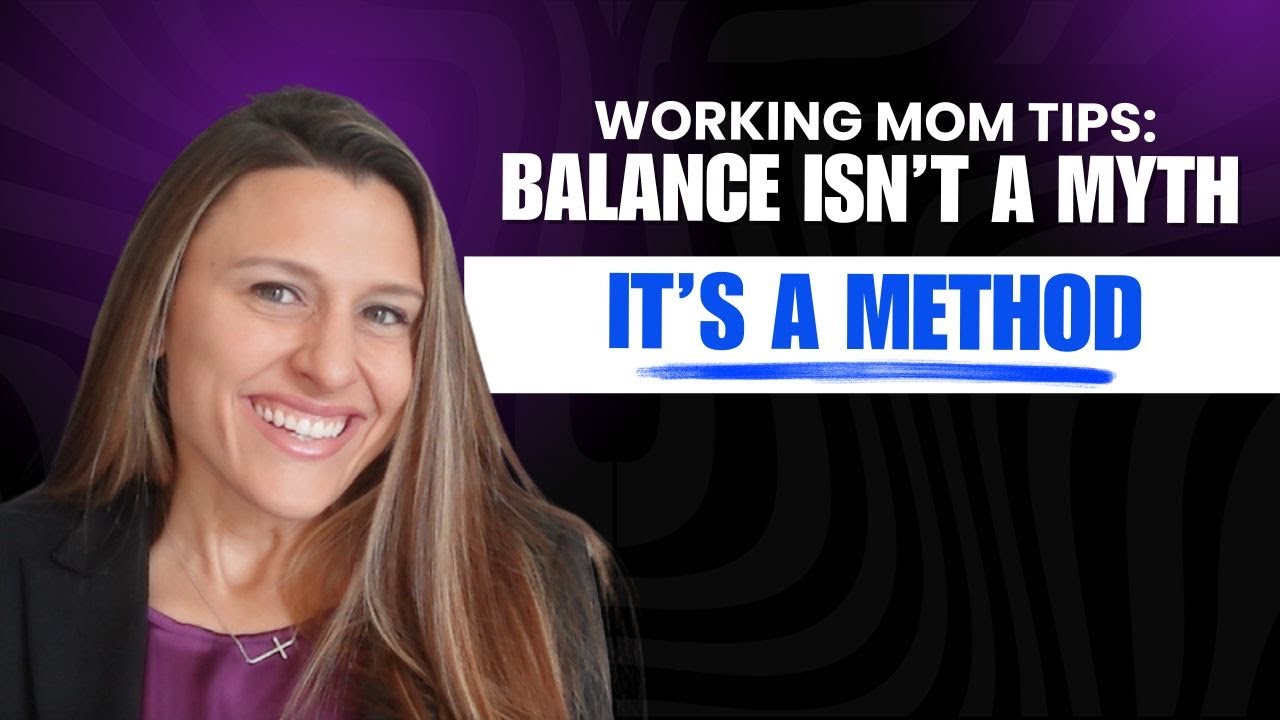Working Mom Tips: Work Life Balance Isn’t a Myth... It’s a Method.