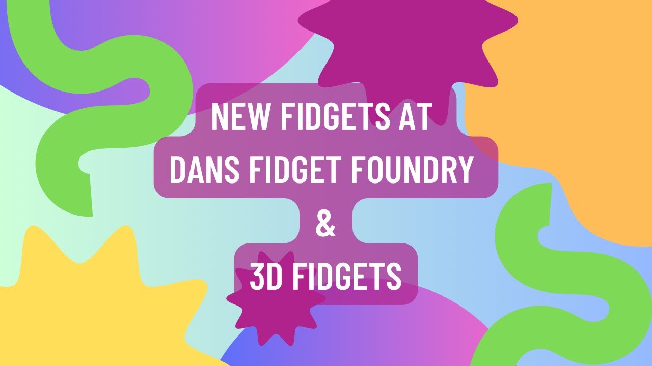 New Fidgets from Dans fidget foundry and 3D Fidgets 