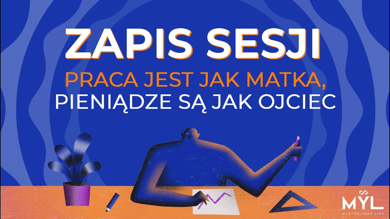 Praca jest jak matka, pieniądze są jak ojciec - zapis sesji