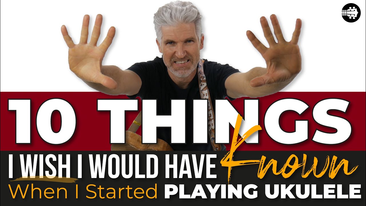 10 Things I Wish I Would Have Known When I Started Playing Ukulele!