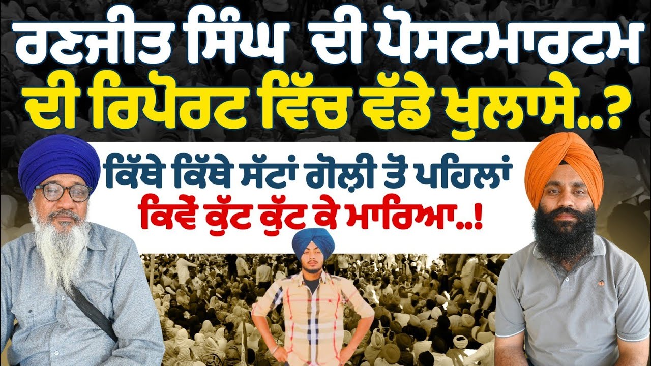 Ranjit Singh ਦੀ ਪੋਸਟਮਾਰਟਮ ਦੀ ਰਿਪੋਰਟ ਵਿੱਚ ਵੱਡੇ ਖੁਲਾਸੇ..?ਕਿੱਥੇ ਕਿੱਥੇ ਸੱਟਾ ਗੋਲ਼ੀ ਤੋਂ ਪਹਿਲਾਂ ਕਿਵੇਂ ਕੁੱਟ 