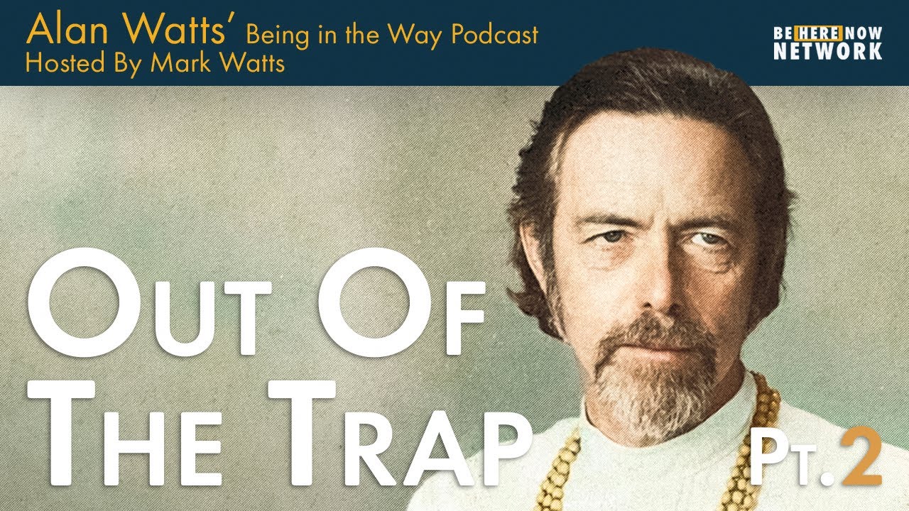 Alan Watts: Out of the Trap Pt. 2 &ndash; Being in the Way Podcast Ep. 23 &ndash; Hosted by Mark Watts