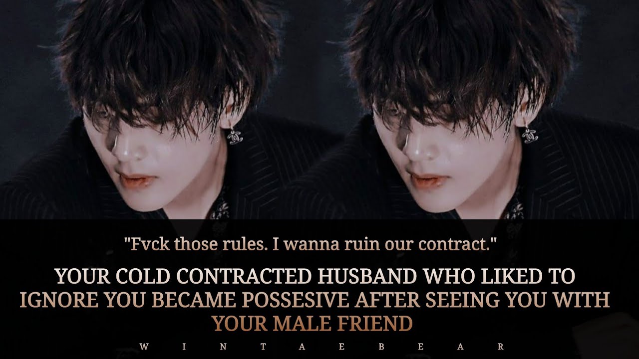Your Cold Contracted Husband Who Liked To Ignore You Became Possessive After | #taehyungff