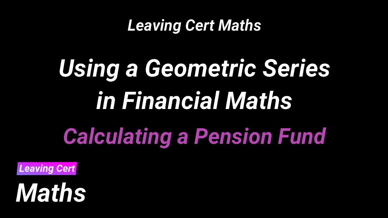 Leaving Cert Maths - Financial Maths - Calculating a Pension Fund
