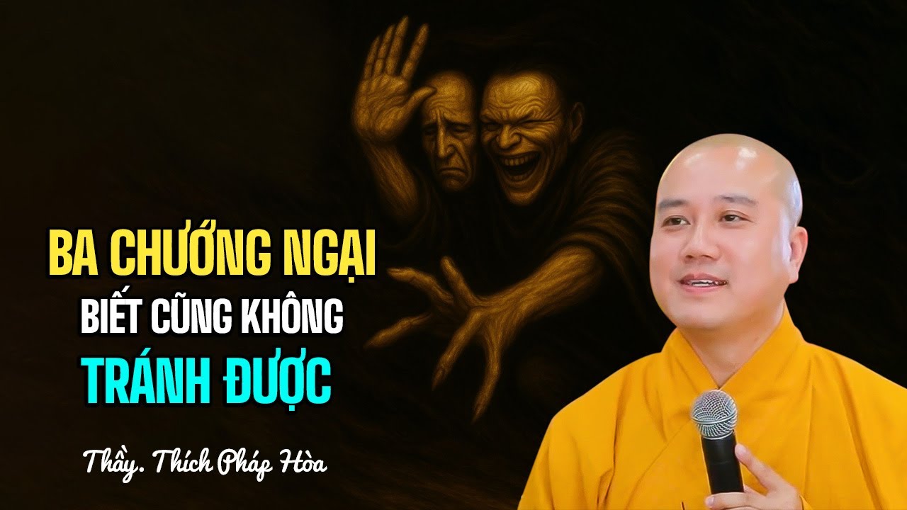 Ba chướng ngại biết cũng không tránh được - Thầy Thích Pháp Hòa