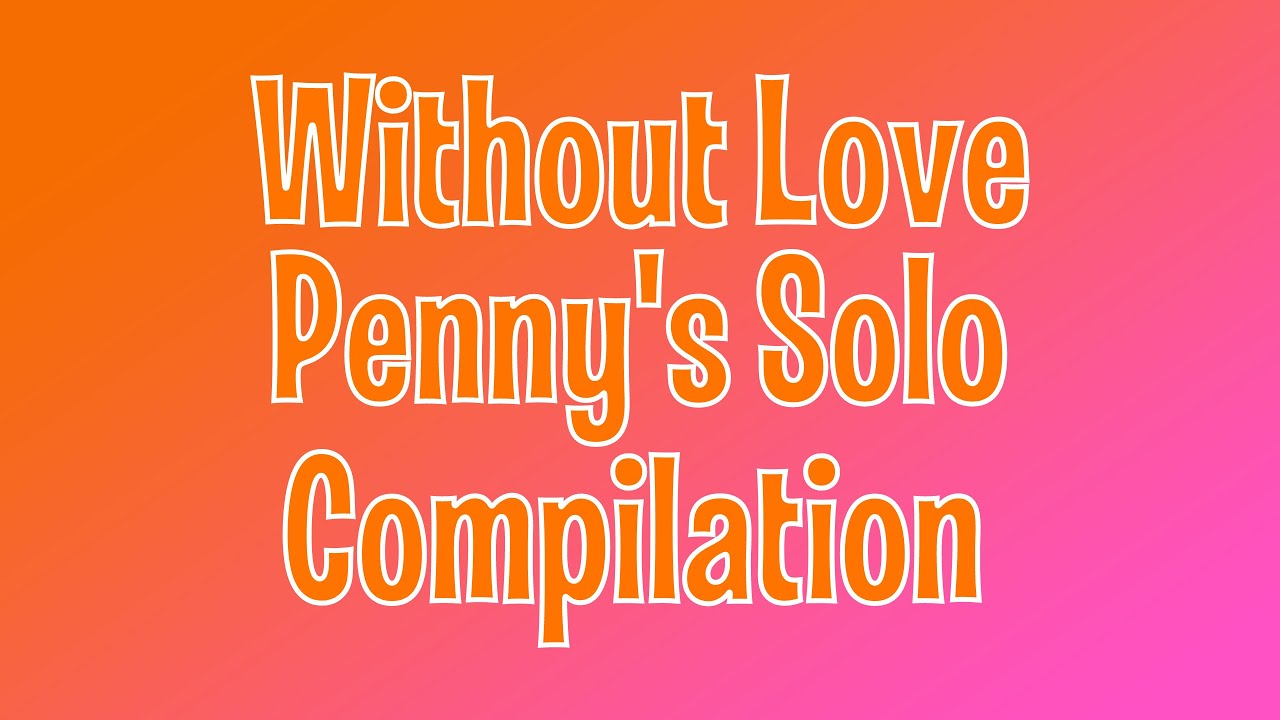 Without Love Penny's Part Compilation