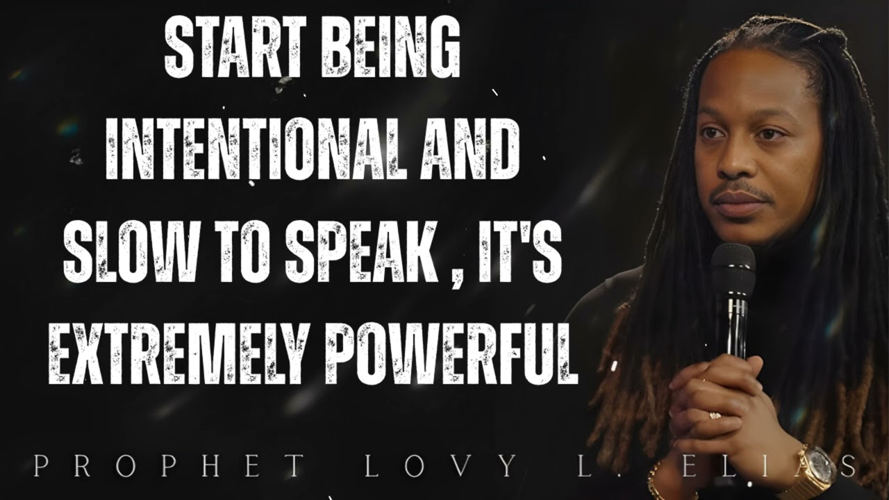 START being INTENTIONAL and SLOW to SPEAK , it's extremely POWERFUL- Prophet Lovy Elias