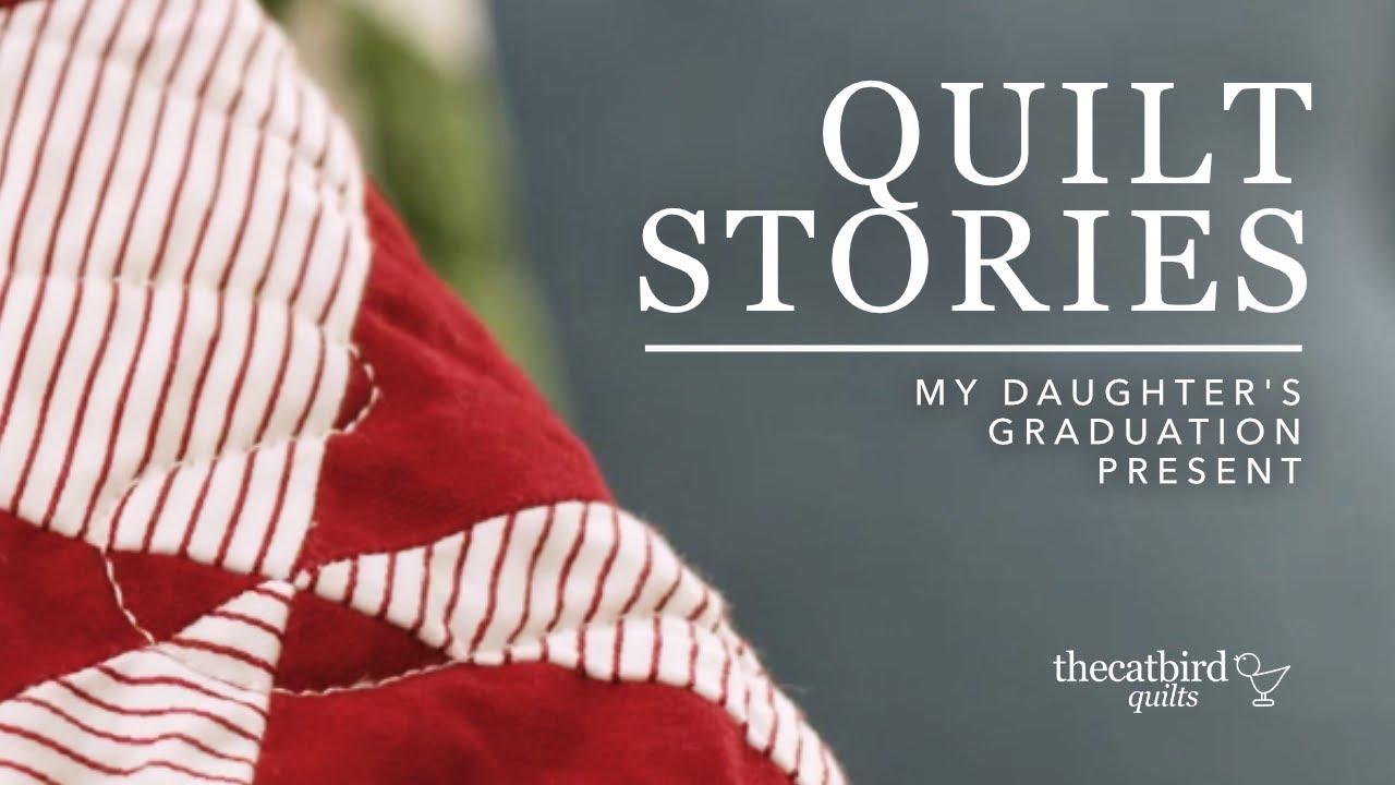Quilt Stories - The Graduation Quilt