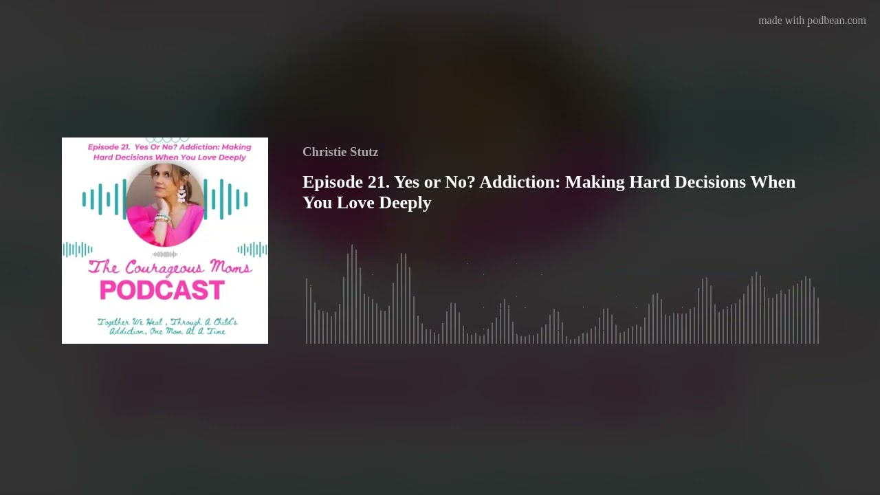 Episode 21. Yes or No? Addiction: Making Hard Decisions When You Love Deeply