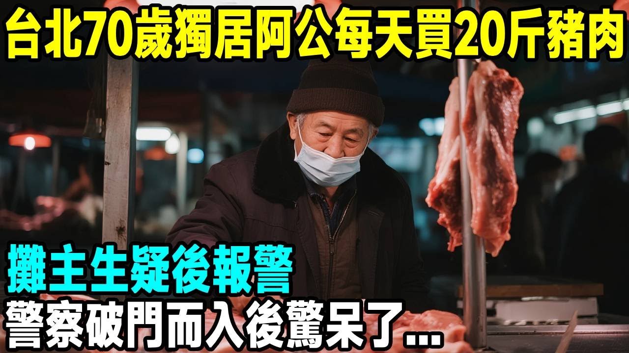 台北70歲獨居阿公每天買20斤豬肉，攤主生疑後報警，警察破門而入後驚呆了...「茶桌老故事」