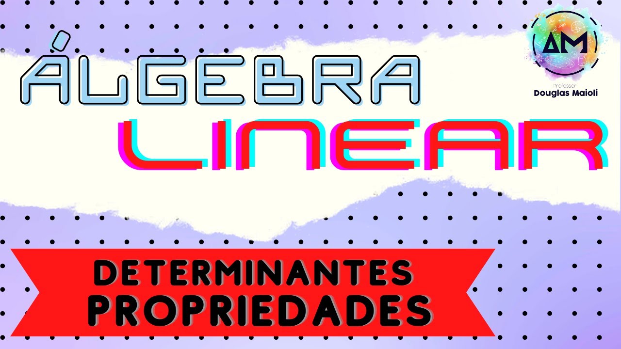 Aula 12 - Álgebra Linear - Propriedades dos Determinantes