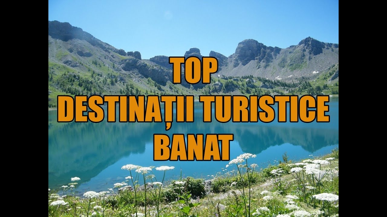 TOP destinatii turistice in Regiunea Banat!