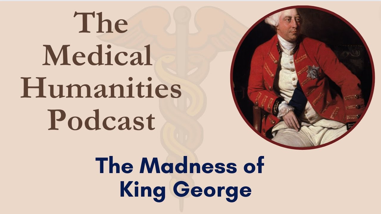 The Medical Humanities Podcast: The Madness of King George (medicine in history, culture & the arts)