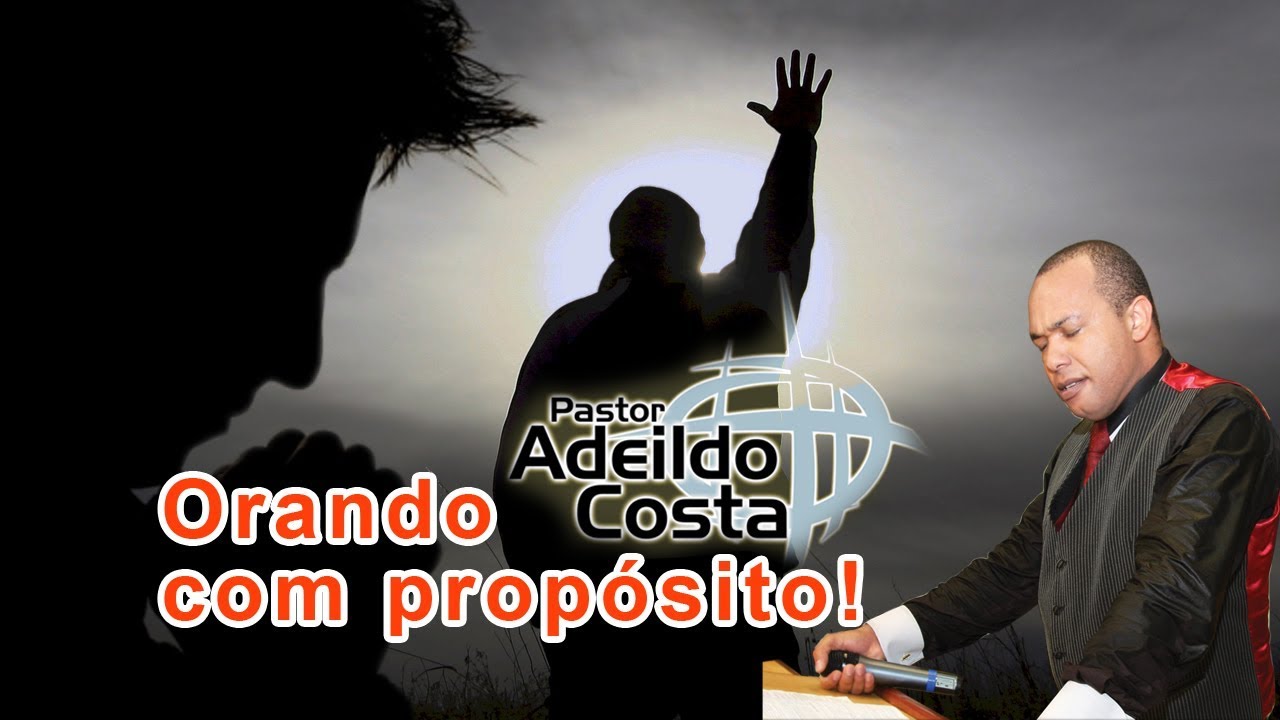 Pr Adeildo Costa TEMA: ORANDO COM PROPÓSITO, CRENTE QUE ORAR!