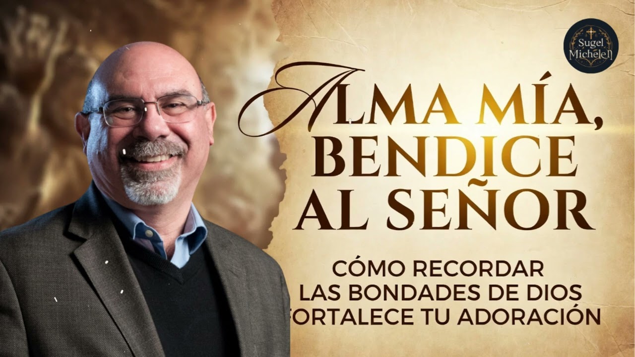 ALMA MÍA, BENDICE AL SEÑOR: CÓMO RECORDAR LAS BONDADES DE DIOS FORTALECE TU ADORACIÓN-Sugel Michelen