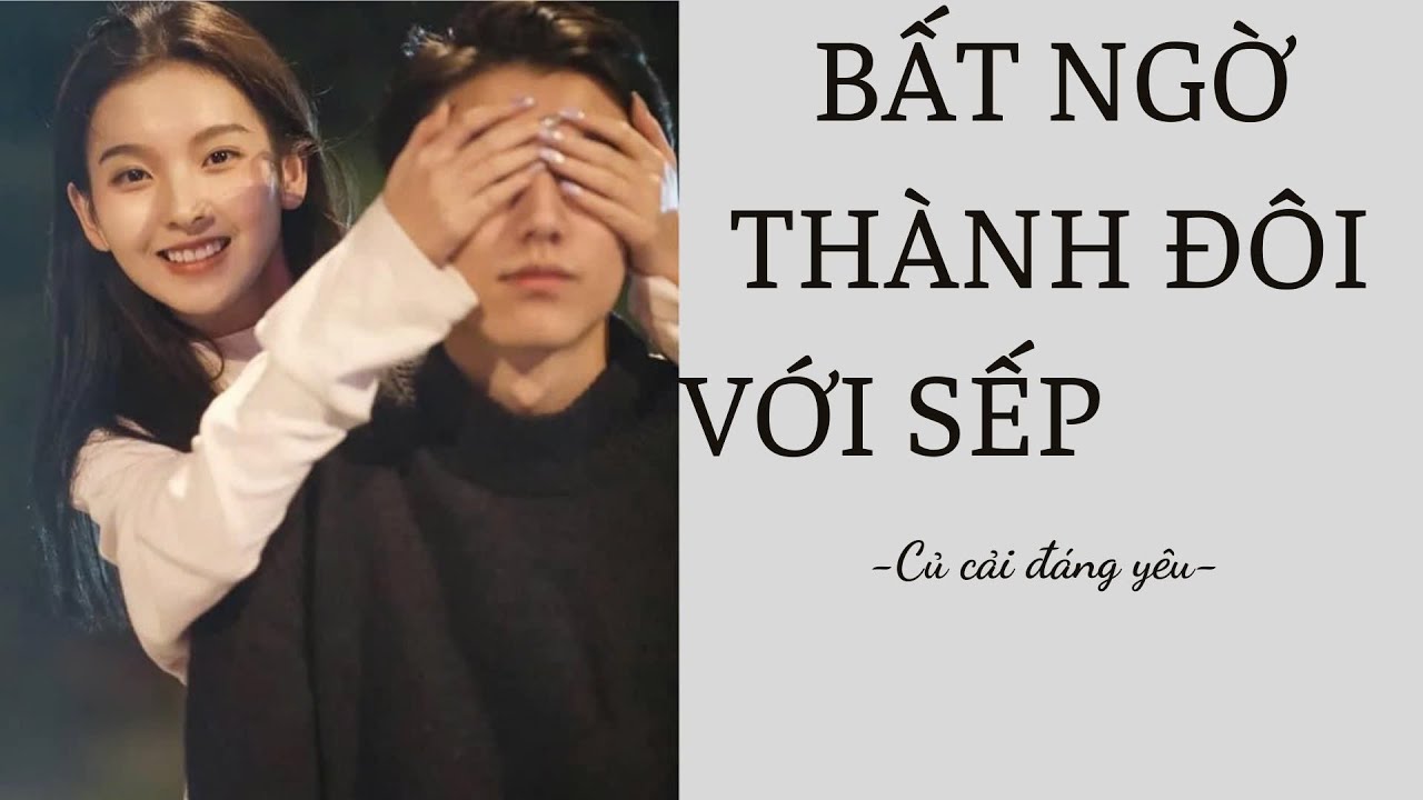 [Review Truyện] BẤT NGỜ THÀNH ĐÔI VỚI SẾP || CỦ CẢI ĐÁNG YÊU