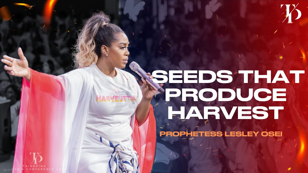SEEDS THAT PRODUCE A HARVEST | FIRE NIGHT | PROPHETESS LESLEY OSEI | THINK PINK CONFERENCE 2023