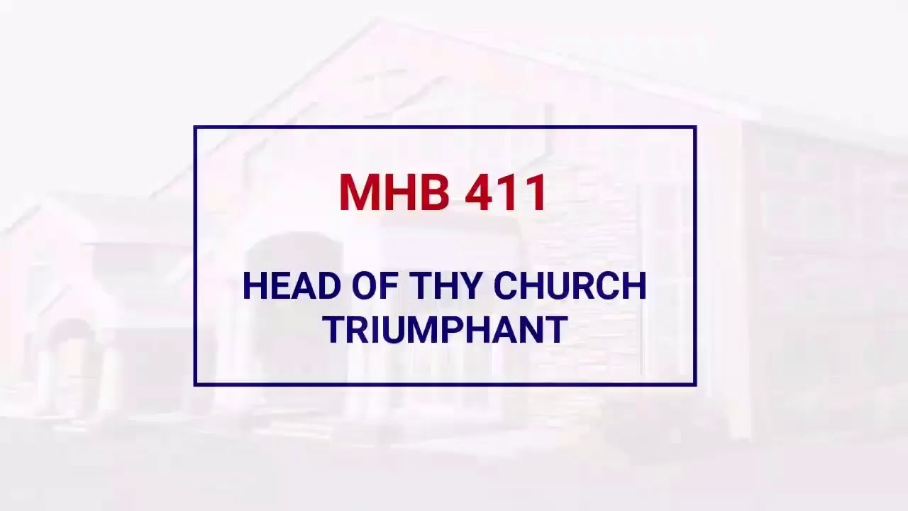 MHB 411 - HEAD TO THY CHURCH TRIUMPHANT