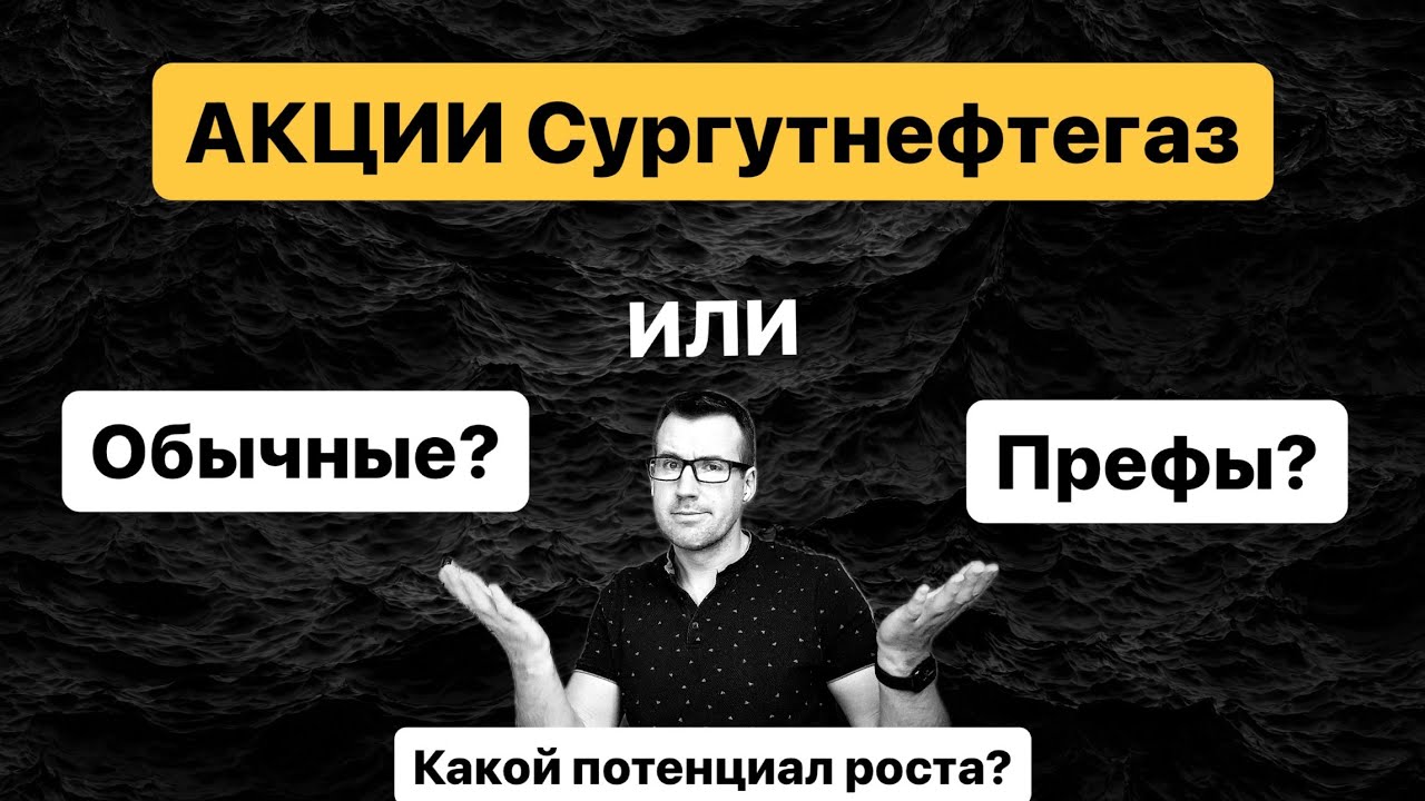 СУРГУТНЕФТЕГАЗ, обычные или префы? Кто круче? Какие выбрать и где больше перспектива роста?