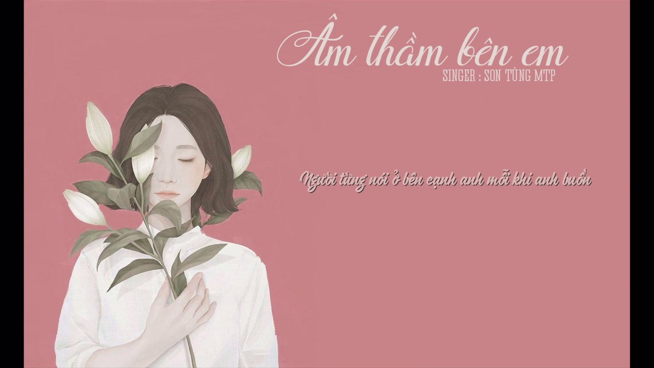 Lyrics || &Acirc;m thầm b&ecirc;n em - Sơn T&ugrave;ng MTP