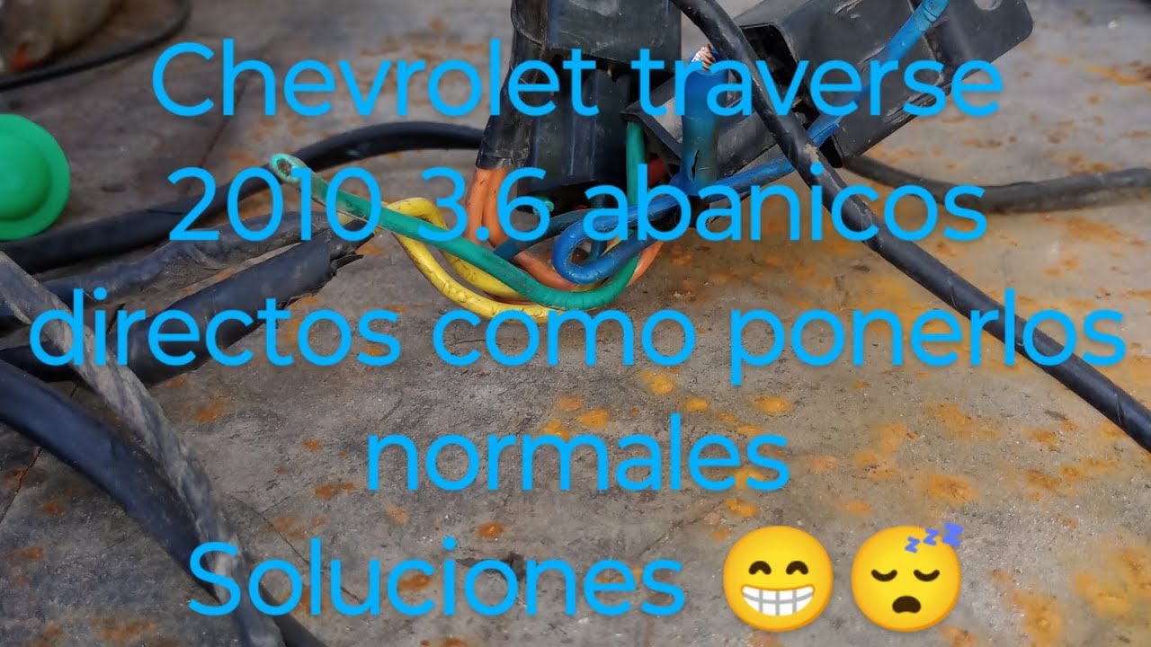 Chevrolet traverse 2010 3.6 abanicos directos como ponerlos normales soluciones 😁😴😀