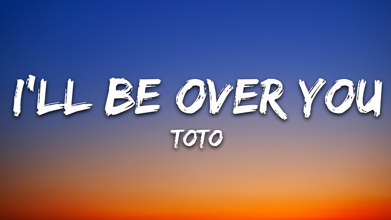 TOTO  - I'll Be Over You (Lyrics)