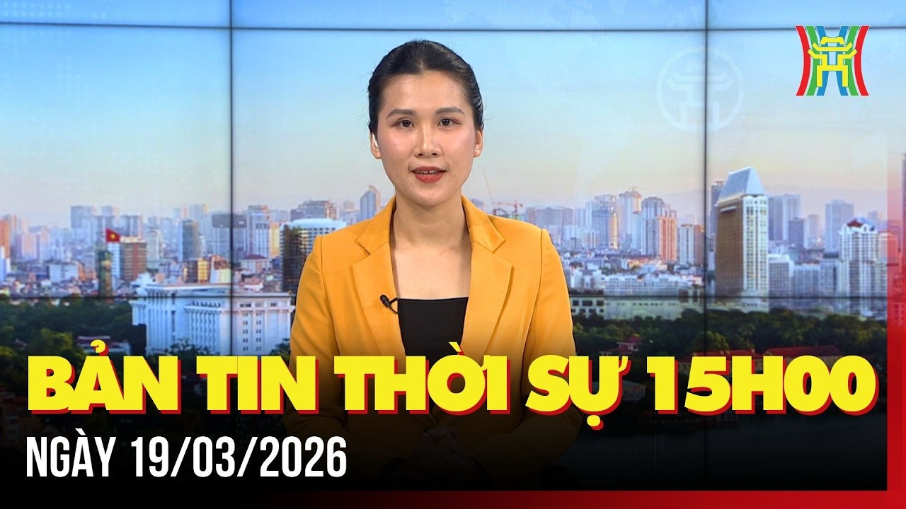 Thời sự Hà Nội 15h ngày 19/03/2026: Xây dựng Thủ đô Văn hiến – Văn minh – Hiện đại – Hạnh phúc,...