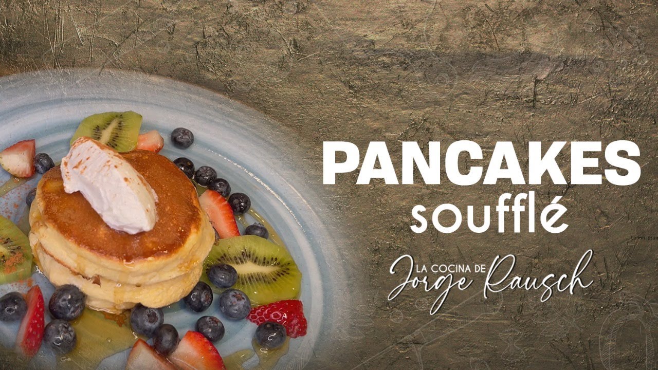 Pancakes Soufflé: La  Mejor Receta para Desayunos Inolvidables I Jorge Rausch