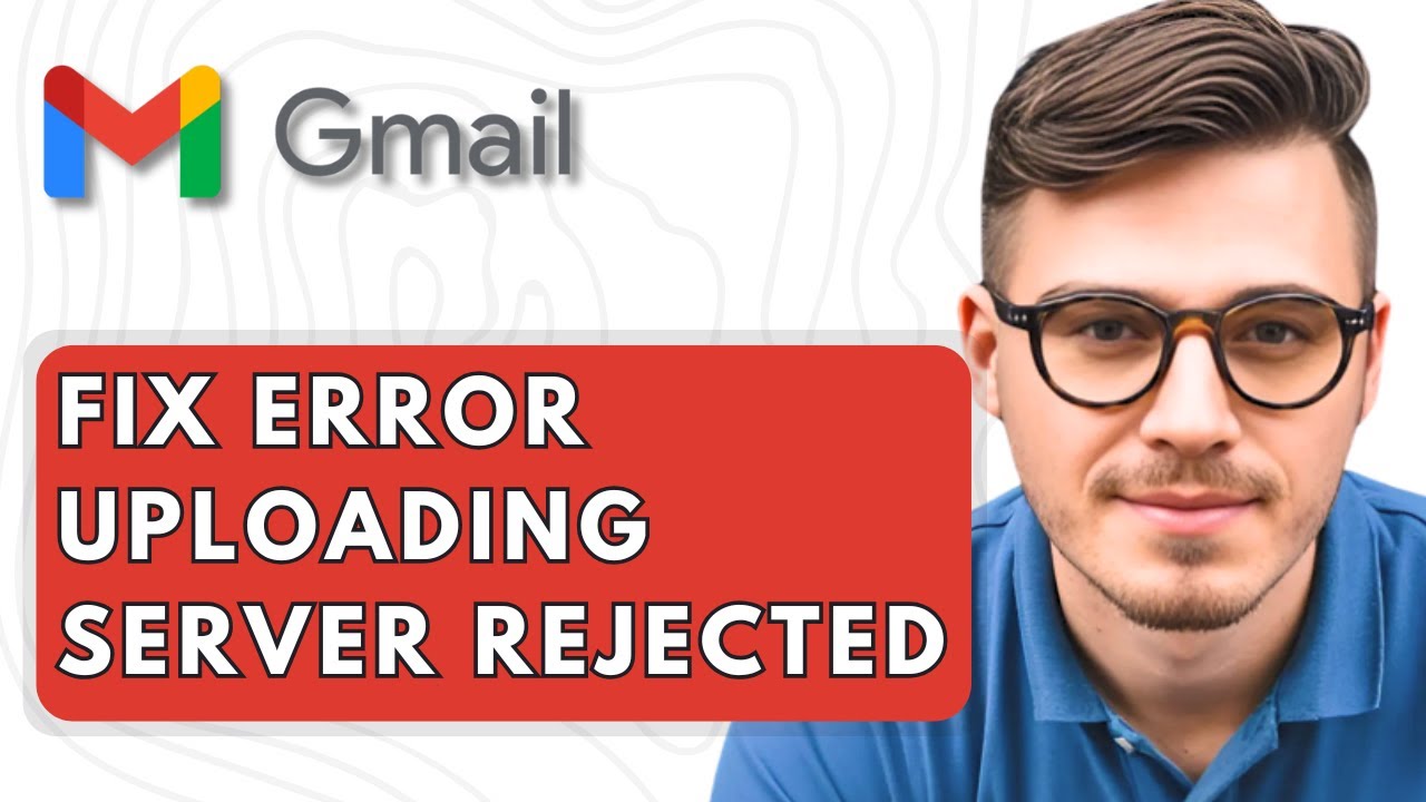 How To Fix Error Uploading Server Rejected Gmail [2025 Guide]