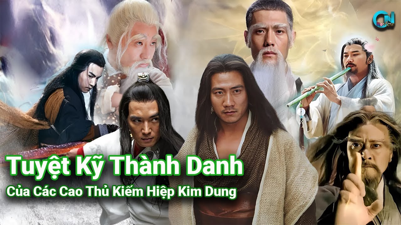Tuyệt Kỹ Th&agrave;nh Danh Của C&aacute;c Cao Thủ Trong Kiếm Hiệp Kim Dung