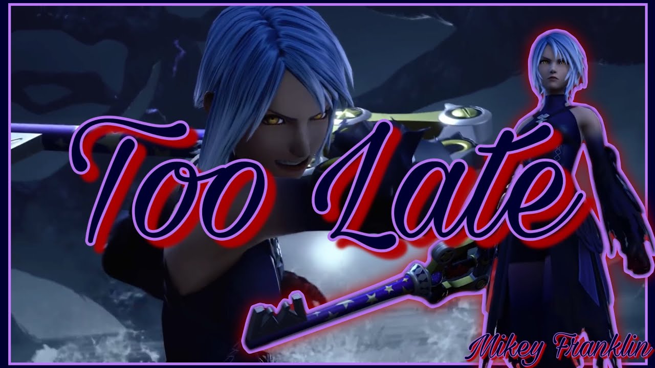 Kingdom Hearts 3: Too Late (Anti Aqua Theme WITH LYRICS)