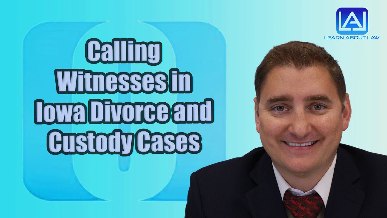 Divorce and Custody Cases: How to Call a Witness in Iowa