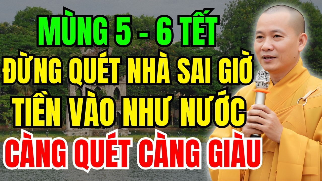 MÙNG 5-6 TẾT : ĐỪNG QUÉT NHÀ SAI GIỜ, GIÀU SANG TỨC THÌ, CÀNG QUÉT LẠI CÀNG GIÀU