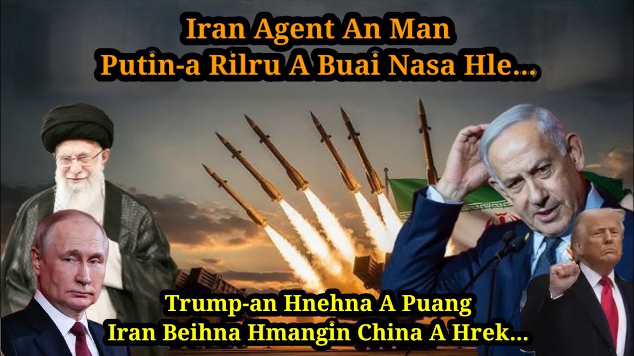 Hei le! Iran agent an man//Putina rilru a buai nasa hle//Trump-an Hnehna a puang.......