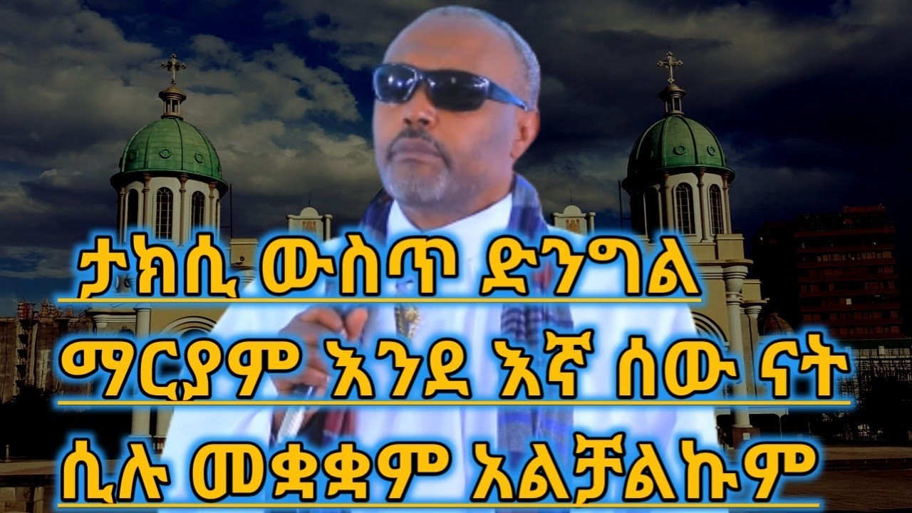 ታክሲ ውስጥ ድንግል ማርያም እንደ እኛ ሰው ናት ሲሉ መቋቋም አልቻልኩም መጋቤ ሀዲስ እሸቱ አለማየሁ Megabe Haddis Eshetu Alemayehu