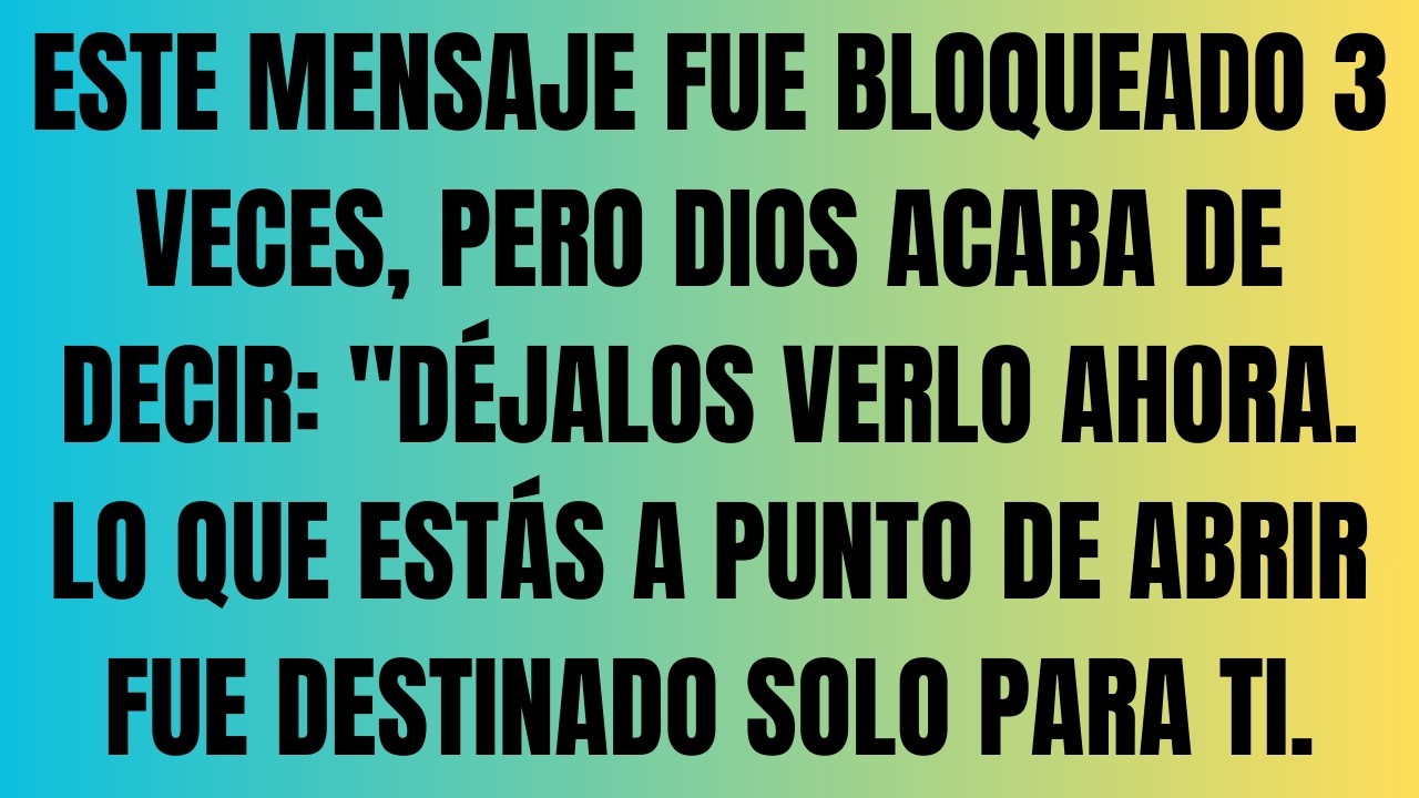 ESTE MENSAJE FUE BLOQUEADO 3 VECES, PERO DIOS ACABA DE DECIR: 