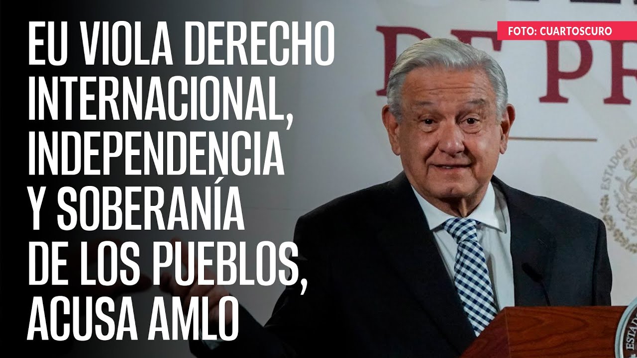 EU viola derecho internacional, independencia y soberanía de los pueblos, acusa AMLO